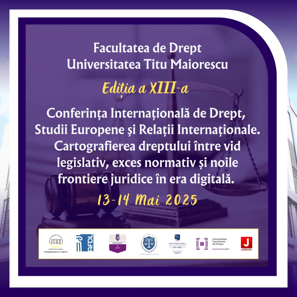 Conferinţa Internaţională de Drept, Studii Europene și Relaţii Internaţionale Ediția a XIII-a cu tema  „Cartografierea dreptului între vid legislativ, exces normativ și noile frontiere juridice în era digitală”