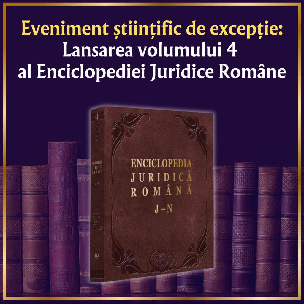 Eveniment Științific de Excepție: Lansarea Volumului 4 al Enciclopediei Juridice Române